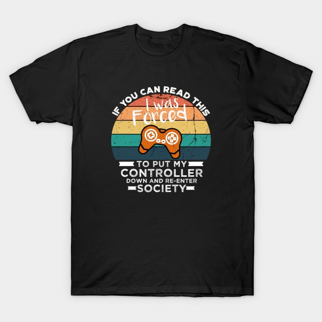 If You Can Read This I was Forced to Put My Controller Down and Re-Enter Society T-Shirt by VanTees